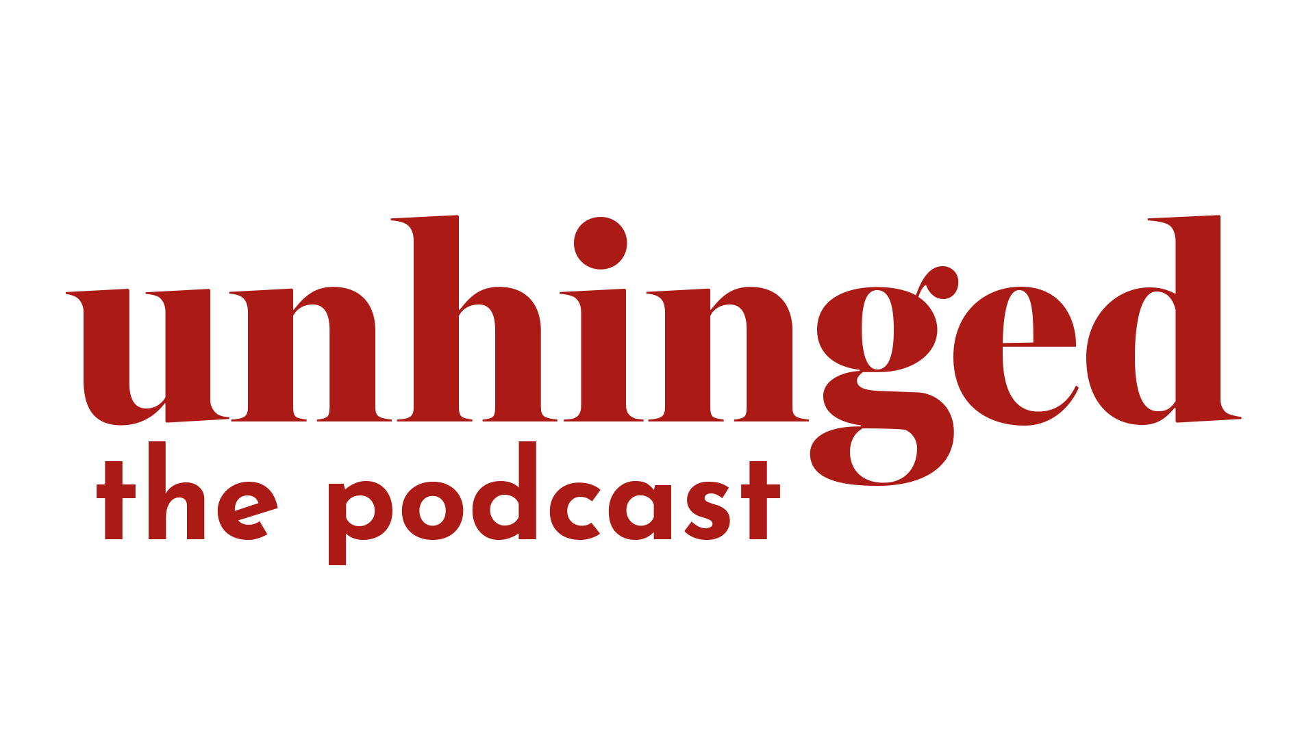 unhinged – the podcast
